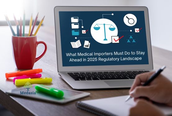 What Medical Importers Must Do to Stay Ahead in 2025 Regulatory Landscape